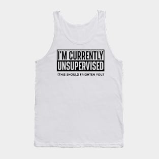 I Am Currently Unsupervised Funny Tank Top